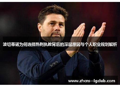 波切蒂诺为何选择热刺执教背后的深层原因与个人职业规划解析