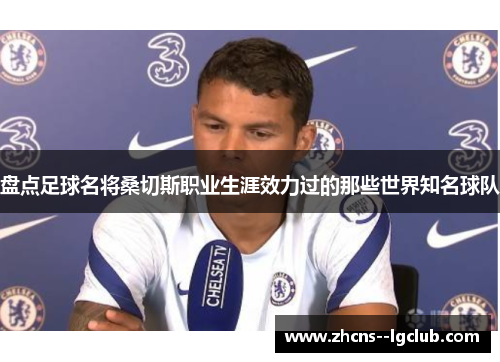 盘点足球名将桑切斯职业生涯效力过的那些世界知名球队