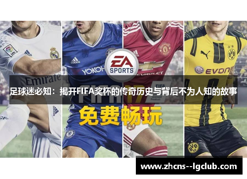 足球迷必知:揭开FIFA奖杯的传奇历史与背后不为人知的故事 足球迷必知:揭开FIFA奖杯的传奇历史与背后不为人知的故事