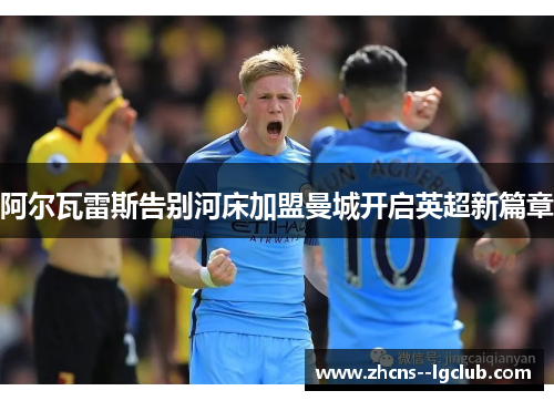 阿尔瓦雷斯告别河床加盟曼城开启英超新篇章