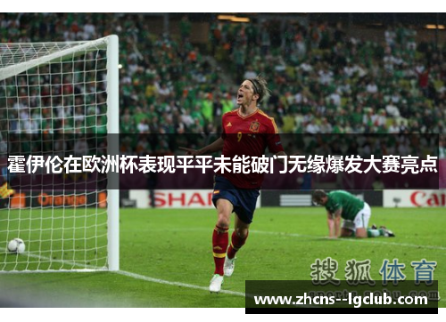 霍伊伦在欧洲杯表现平平未能破门无缘爆发大赛亮点 霍伊伦在欧洲杯表现平平未能破门无缘爆发大赛亮点