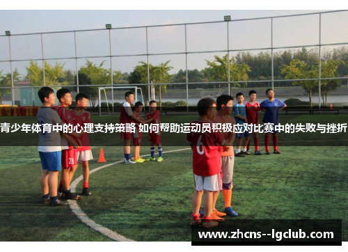 青少年体育中的心理支持策略 如何帮助运动员积极应对比赛中的失败与挫折 青少年体育中的心理支持策略 如何帮助运动员积极应对比赛中的失败与挫折